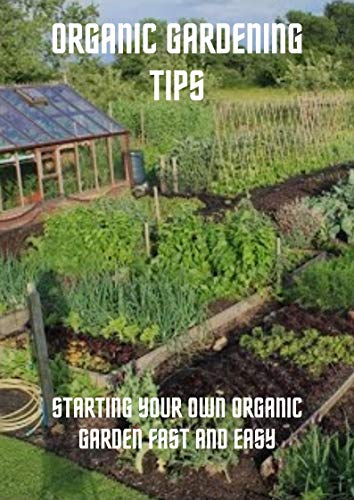 Amazon Com Organic Garden Tips Starting Your Own Organic Garden