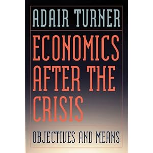 Economics After the Crisis: Objectives and Means (Lionel Robbins Lectures)