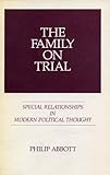 The Family on Trial : Special Relationships in Modern Political Thought, Abbott, Philip, 0271002824
