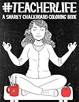 Teacher Life: A Snarky Chalkboard Coloring Book (Humorous Coloring Books For Grown- Ups)