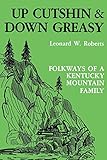 Up Cutshin and Down Greasy: Folkways of a Kentucky Mountain Family by 