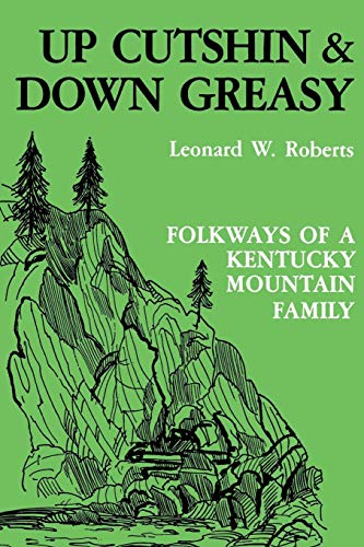 Up Cutshin and Down Greasy: Folkways of a Kentucky Mountain Family by Leonard W. Roberts