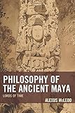 Philosophy of the Ancient Maya: Lords of Time (Studies in Comparative Philosophy and Religion)