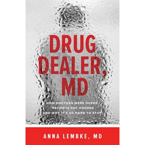 Drug Dealer, MD: How Doctors Were Duped, Patients Got Hooked, and Why It’s So Hard to Stop Drug Dealer, MD: How Doctors Were Duped, Patients Got Hooked, and Why It’s So Hard to Stop
