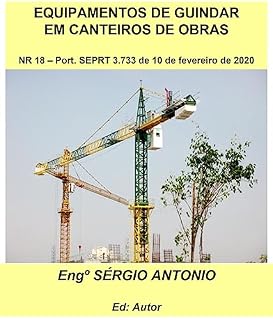 Livro EQUIPAMENTOS DE GUINDAR EM CANTEIROS DE OBRAS: 1º parte - Legislação NR 18 - Port. 3.733 de 10/02/2020