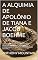 Livro A ALQUIMIA DE APOLÔNIO DE TIANA E JACOB BOEHME: APRESENTAÇÃO DO NUCTEMERON DE APOLÔNIO DE TIANA E APOLOGIA DE A ENCARNAÇÃO DE JESUS CRISTO POR JACOB BOEHME