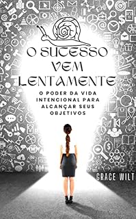 Livro O Sucesso vem Lentamente: O Poder da Vida Intencional para Alcançar seus Objetivos