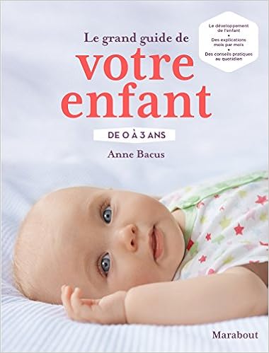 Amazon Fr Le Grand Guide De Votre Enfant De 0 A 3 Ans Bacus Anne Livres