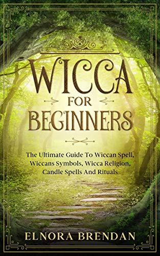 Wicca For Beginners: The Ultimate Guide To Wiccan Spell, Wiccans Symbols, Wicca Religion, Candle Spe by Elnora Brendan