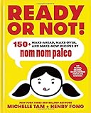 Ready or Not!: 150+ Make-Ahead, Make-Over, and Make-Now Recipes by Nom Nom Paleo