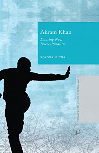 Akram Khan: Dancing New Interculturalism (New World Choreographies) by Royona Mitra