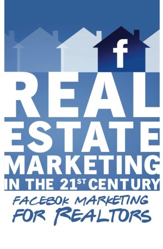 Facebook Marketing for Realtors: Real Estate Marketing in the 21st Century Vol.2