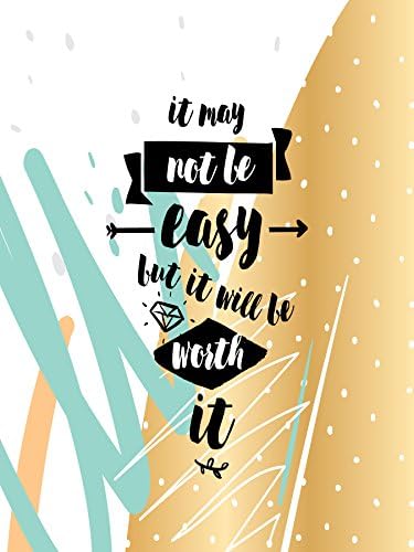 Inspirational Motivational Happiness Quotes Decorative Poster Print - Fun Office, Classroom, or Bedroom Wall Art Quote "It May Not Be Easy But It Will Be Worth It" (18X24 inch hi gloss Poster Decal)
