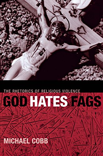 God Hates Fags: The Rhetorics of Religious Violence (Sexual Cultures Book 20)