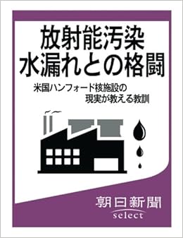 放射能汚染水漏れとの格闘 米国ハンフォード核施設の現実が教える教訓 朝日新聞デジタルselect 朝日新聞 本 通販 Amazon