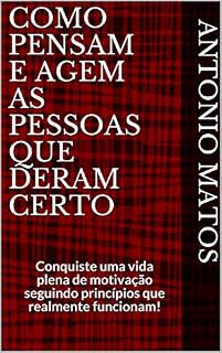 Livro COMO PENSAM E AGEM AS PESSOAS QUE DERAM CERTO: Conquiste uma vida plena de motivação seguindo princípios que realmente funcionam!