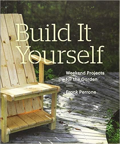 Build It Yourself: Weekend Projects for the Garden: Weekend Projects for the Garden