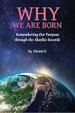 Why We Are Born: Remembering Our Purpose through the Akashic Records