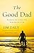 The Good Dad: Becoming the Father You Were Meant to Be