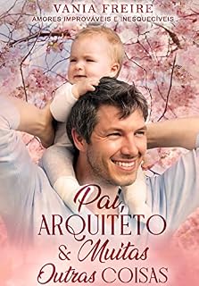Livro Pai, Arquiteto & Muitas Outras Coisas: Amores Improváveis e Inesquecíveis