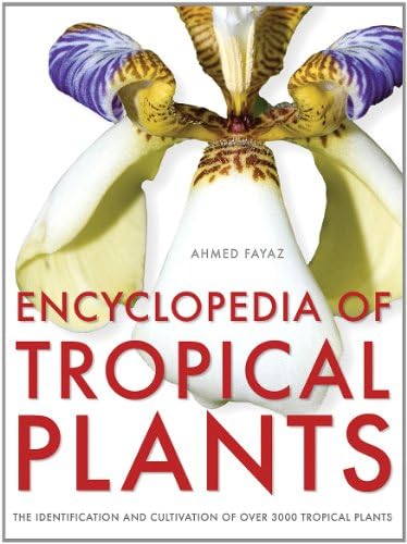 Encyclopedia of Tropical Plants: The Identification and Cultivation of Over 3000 Tropical Plants Hardcover โ 10 July 2014