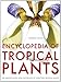 Encyclopedia of Tropical Plants: Identification and Cultivation of Over 3000 Tropical Plants