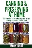 Canning & Preserving at Home - The Complete Guide To Making Jams, Jellies, Chutneys, Pickles & More Canning & Preserving at Home - The Complete Guide To Making Jams, Jellies, Chutneys, Pickles & More