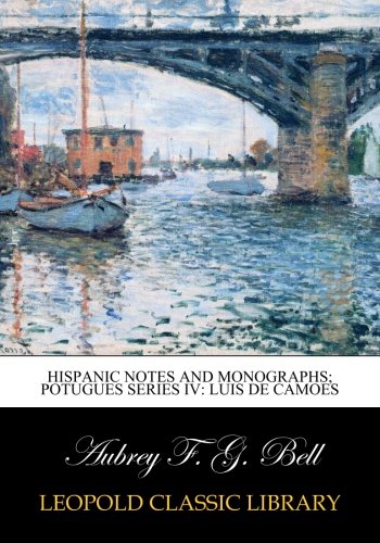 Hispanic notes and monographs; potugues series IV: Luis de Camoes by Aubrey F. G. Bell