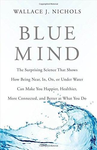 By Wallace J. Nichols Blue Mind: The Surprising Science That Shows How Being Near, In, On, or Under Water Can Make You Hap (1st First Edition) [Hardcover]