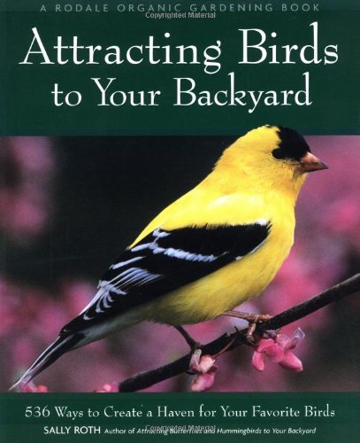 Attracting Birds to Your Backyard: 536 Ways to Create a Haven for Your Favorite Birds (Rodale Organic Gardening Books), Books Central