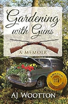 Gardening with Guns: A Memoir by [Wootton, AJ]