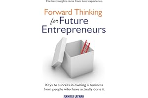 Forward Thinking for Future Entrepreneurs: Keys to Success in Owning a Business from People Who Have Actually Done It