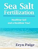 Sea Salt Fertilization - Healthier Soil and a Healthier You!