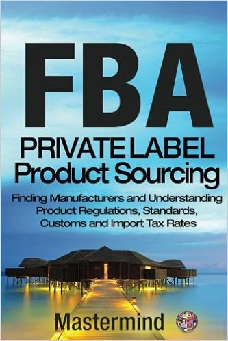 FbA: Private Label Product Sourcing: Finding Manufacturers and Navigating Product Regulations, Standards, Customs and Import Tax Rates (Mastermind Roadmap to Selling on Amazon with FBA) (Volume 2), by Private Label Mastermind