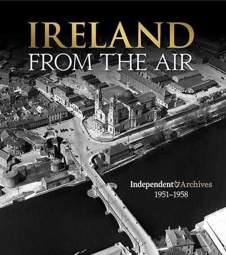 Ireland From the Air: Independent Archives 1951-1958 by Michael Hinch