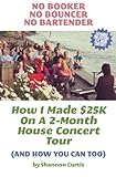 No Booker, No Bouncer, No Bartender: How I Made $25K On A 2-Month House Concert Tour (And How You Ca by