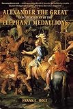 Alexander the Great and the Mystery of the Elephant Medallions (Hellenistic Culture and Society Book by 
