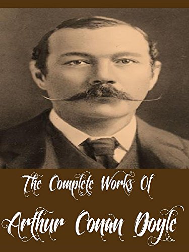 The Complete Works Of Arthur Conan Doyle (62 Complete Works Including, The Adventures of Sherlock Holmes, The Memoirs of Sherlock Holmes, The Hound of the Baskerville, The Lost World, & More)