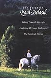 The Essential Paul Belasik: Riding Towards the Light, Exploring Dressage Technique, and The Songs of by Paul Belasik