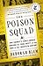 The Poison Squad: One Chemist's Single-Minded Crusade for Food Safety at the Turn of the Twentieth C by Deborah Blum