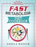 Fast Metabolism Diet Cookbook: Healthy, Wholesome, and Delectable Fast Metabolism Diet Recipes to Slim Down and Burn Fat