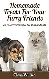 Homemade Treats For Your Furry Friends: 25 Easy Treat Recipes For Cats and Dogs by Olivia Willson