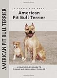 American Pit Bull Terrier: A Comprehensive Guide to Owning and Caring for Your Dog (Comprehensive Ow by 