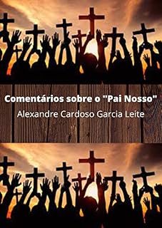 Livro Comentários sobre "O Pai Nosso": Única oração que Jesus ensinou segundo a Bíblia Sagrada