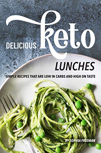 Delicious Keto Lunches: Simple Recipes That Are Low in Carbs and High on Taste by [Freeman, Sophia]