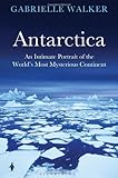 Antarctica: An Intimate Portrait of the World's Most Mysterious Continent by Gabrielle Walker (2012-03-01) by 