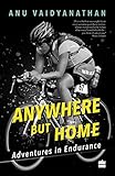 Anywhere But Home: Adventures in Endurance by 