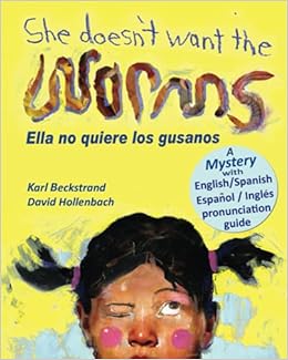 She Doesn T Want The Worms Ella No Quiere Los Gusanos A Mystery In English And Spanish Volume 3 Beckstrand Karl Hollenbach David 9780977606528 Amazon Com Books