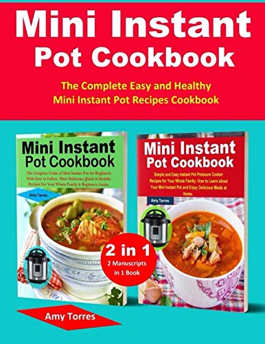 Mini Instant Pot Cookbook: 2 Manuscripts in 1 Book-The Complete Easy and Healthy Mini Instant Pot Re by Amy Torres