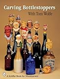 Carving Bottlestoppers with Tom Wolfe (Schiffer Book for Woodcarvers) by
